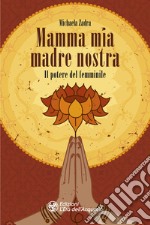 Mamma mia madre nostra. Il potere del femminile libro