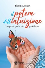 Il potere dell'intuizione. Una guida per la vita quotidiana libro