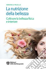 La nutrizione della bellezza. Coltivare la bellezza fisica e interiore