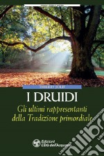 I Druidi. Gli ultimi rappresentanti della Tradizione primordiale libro