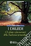 I Druidi. Gli ultimi rappresentanti della Tradizione primordiale libro