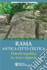 Rama antica città celtica. Piemonte megalitico tra storia e leggenda libro