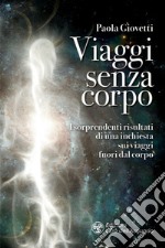 Viaggi senza corpo. I sorprendenti risultati di una inchiesta sui viaggi fuori dal corpo libro