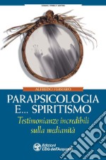 Parapsicologia e... spiritismo. Testimonianze incredibili sulla medianità libro