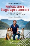 Non basta amare bisogna sapere come fare. Manuale per diventare il migliore amico del tuo cane libro