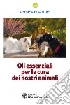 Oli essenziali per la cura dei nostri animali libro di Di Mauro Monica