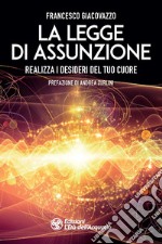 La legge di assunzione. Realizza i desideri del tuo cuore libro