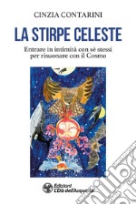 La stirpe celeste. Entrare in intimità con sé stessi per risuonare con il Cosmo libro