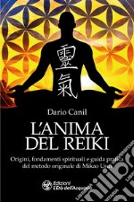 L'anima del reiki. Origini, fondamenti spirituali e guida pratica del metodo originale di Mikao Usui libro