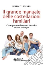 Il grande manuale delle costellazioni familiari. Come praticare la terapia sistemica di Bert Hellinger libro