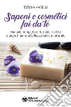 Saponi e cosmetici fai da te. Manuale completo di formule, ricette e segreti per una bellezza facile e naturale libro