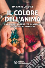 Il colore dell'anima. La pittura intuitiva per un viaggio di evoluzione interiore libro