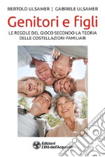 Genitori e figli. Le regole del gioco secondo la teoria delle costellazioni familiari libro