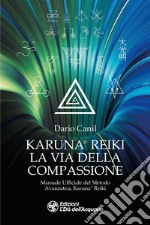 Karuna® Reiki: la via della compassione. Manuale ufficiale del metodo avanzato Karuna® Reiki libro