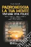 Padroneggia la tua mente. Vivi una vita felice. Sfrutta il potere dell'intelligenza emotiva per superare l'ansia e impedirle di farti del male libro