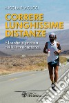 Correre lunghissime distanze. Filosofia e pratica dell'ultramaratona libro