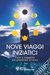 Nove viaggi iniziatici. Forza e saggezza per prepararsi al futuro libro