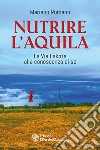 Nutrire l'aquila. La via lakota alla conoscenza di sè libro di Romano Mariano