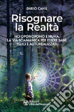 Risognare la realtà. Ho'Oponopono e Huna: la via sciamanica per essere sani, felici e autoreallizzati libro