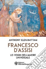 Francesco d'Assisi. Lo yogin dell'Amore universale libro