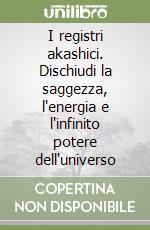 I registri akashici. Dischiudi la saggezza, l'energia e l'infinito potere dell'universo