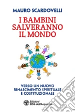 I bambini salveranno il mondo. Verso un nuovo riconoscimento spirituale e costituzionale libro