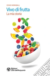 Vivo di frutta. La mia storia libro