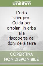 L'orto sinergico. Guida per ortolani in erba alla riscoperta dei doni della terra libro