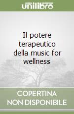 Il potere terapeutico della music for wellness libro
