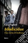 #dodicidue. Una storia di bullismo libro di Pagliari Luca