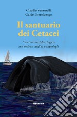 Il santuario dei cetacei. Crociera nel mar Ligure con balene, delfini e capodogli libro