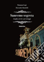 Sanremo segreta. Luoghi, storie e personaggi libro