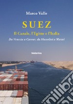 Suez. Il canale, l'Egitto e l'Italia. Da Venezia a Cavour, da Mussolini a Mattei libro