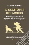 In ogni parte del mondo. Reportage tra le forze speciali nei teatri di guerra libro