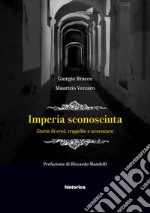 Imperia sconosciuta. Storie di eroi, tragedie e avventure libro