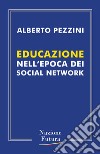 Educazione nell'epoca dei social network libro di Pezzini Alberto