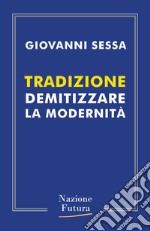 Tradizione. Demitizzare la modernità libro