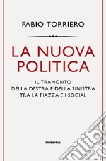 La nuova politica. Il tramonto della destra e della sinistra tra la piazza e i social libro