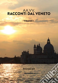 Racconti dal Veneto. Edizione 2019. Vol. 1 libro