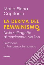 La deriva del femminismo. Dalle suffragette al movimento Me Too libro