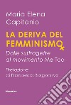 La deriva del femminismo. Dalle suffragette al movimento Me Too libro