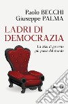 Ladri di democrazia. La crisi di governo più pazza del mondo libro di Becchi Paolo Palma Giuseppe