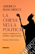 La Chiesa nella politica. Come è cambiata la CEI da Ruini a papa Francesco libro