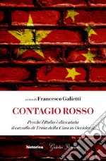 Contagio rosso. Perché l'Italia è diventata il cavallo di Troia della Cina in Occidente libro