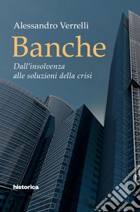 Banche. Dall'insolvenza alle soluzioni della crisi libro