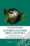 L'uomo custode della natura. Un viaggio alla scoperta della conservazione dell'ambiente libro