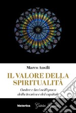 Il valore della spiritualità. Ombre e luci nell'epoca della tecnica e del capitale libro