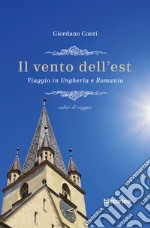 Il vento dell'est. Viaggio in Ungheria e Romania libro