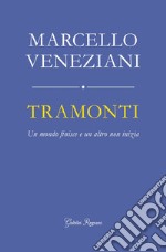 Tramonti. Un mondo finisce e un altro non inizia libro