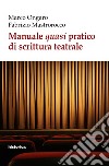 Manuale quasi pratico di scrittura teatrale libro